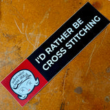 I'd Rather Be Cross Stitching bumper sticker