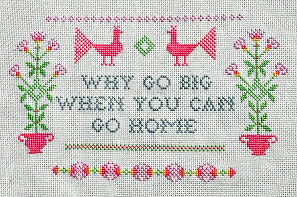 PDF: Why Go Big When You Can Go Home by Very Cross Stitching