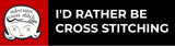 I'd Rather Be Cross Stitching bumper sticker