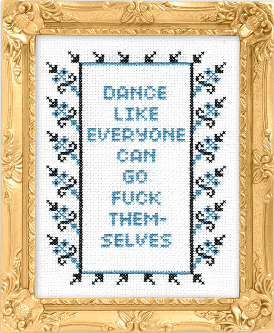 Dance Like Everyone Can Go Fuck Themselves