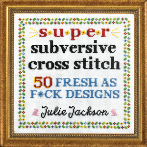 Subversive Cross Stitch: 50 F*cking Clever Designs For Your Sassy Side